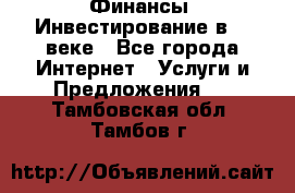 Финансы. Инвестирование в 21 веке - Все города Интернет » Услуги и Предложения   . Тамбовская обл.,Тамбов г.